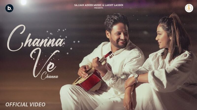 Channa Ve Channa Lyrics - Sajjan Adeeb & Mannat Noor